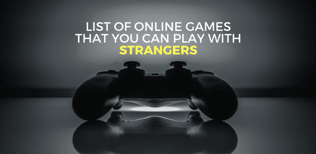 List Of Games That You Can Play With Strangers Online